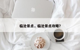 临沧景点，临沧景点攻略？