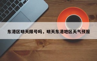 东港区明天限号吗，明天东港地区天气预报