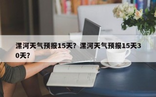 漯河天气预报15天？漯河天气预报15天30天？