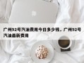 广州92号汽油费用今日多少钱，广州92号汽油最新费用