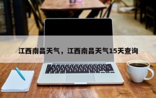 江西南昌天气，江西南昌天气15天查询
