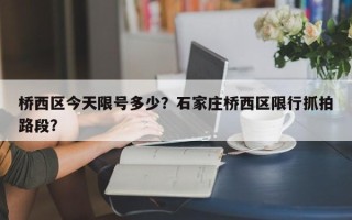 桥西区今天限号多少？石家庄桥西区限行抓拍路段？