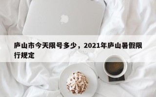 庐山市今天限号多少，2021年庐山暑假限行规定