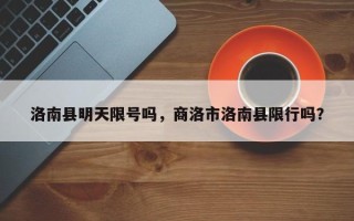 洛南县明天限号吗，商洛市洛南县限行吗？