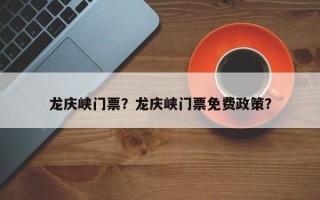 龙庆峡门票？龙庆峡门票免费政策？