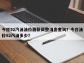 今日92汽油油价最新调整消息查询？今日油价92汽油多少？