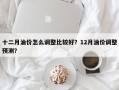 十二月油价怎么调整比较好？12月油价调整预测？