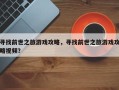 寻找前世之旅游戏攻略，寻找前世之旅游戏攻略视频？