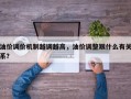 油价调价机制越调越高，油价调整跟什么有关系？