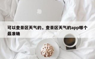 可以查景区天气的，查景区天气的app哪个最准确
