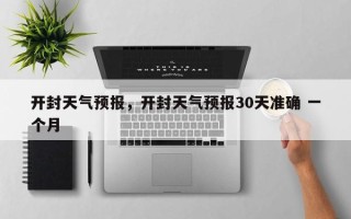 开封天气预报，开封天气预报30天准确 一个月