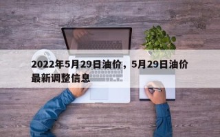 2022年5月29日油价，5月29日油价最新调整信息