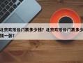 北京欢乐谷门票多少钱？北京欢乐谷门票多少钱一张？