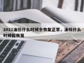 2021油价什么时候会恢复正常，油价什么时候能恢复