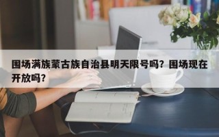 围场满族蒙古族自治县明天限号吗？围场现在开放吗？