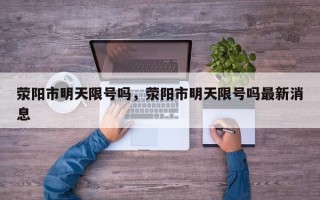 荥阳市明天限号吗，荥阳市明天限号吗最新消息