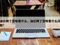 油价降了意味着什么，油价降了意味着什么问题？