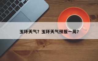玉环天气？玉环天气预报一周？