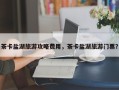 茶卡盐湖旅游攻略费用，茶卡盐湖旅游门票？
