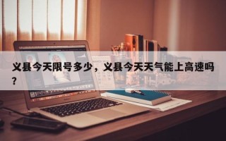 义县今天限号多少，义县今天天气能上高速吗？