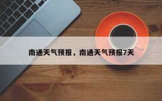 南通天气预报，南通天气预报7天