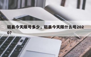磁县今天限号多少，磁县今天限什么号2020？