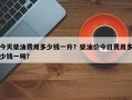 今天柴油费用多少钱一升？柴油价今日费用多少钱一吨？