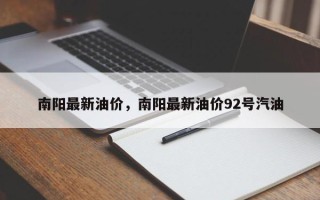 南阳最新油价，南阳最新油价92号汽油