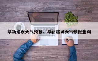阜新建设天气预报，阜新建设天气预报查询