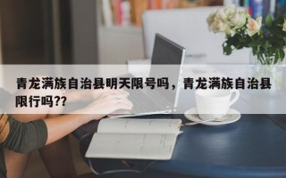 青龙满族自治县明天限号吗，青龙满族自治县限行吗?？