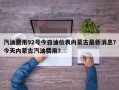 汽油费用92号今日油价表内蒙古最新消息？今天内蒙古汽油费用？