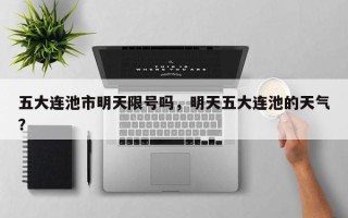 五大连池市明天限号吗，明天五大连池的天气？
