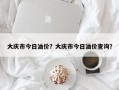 大庆市今日油价？大庆市今日油价查询？
