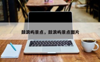 鼓浪屿景点，鼓浪屿景点图片