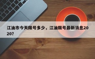 江油市今天限号多少，江油限号最新消息2020？