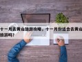 十一月去黄山旅游攻略，十一月份适合去黄山旅游吗？