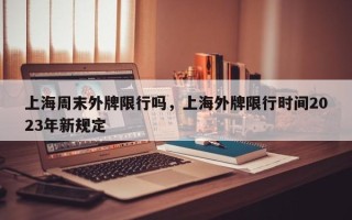 上海周末外牌限行吗，上海外牌限行时间2023年新规定