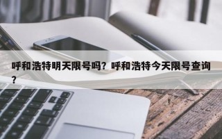 呼和浩特明天限号吗？呼和浩特今天限号查询？