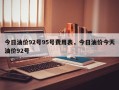 今日油价92号95号费用表，今日油价今天油价92号