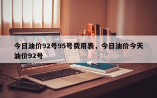 今日油价92号95号费用表，今日油价今天油价92号