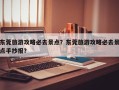 东莞旅游攻略必去景点？东莞旅游攻略必去景点手抄报？