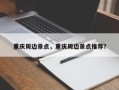 重庆周边景点，重庆周边景点推荐？