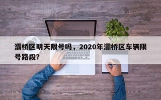 灞桥区明天限号吗，2020年灞桥区车辆限号路段？
