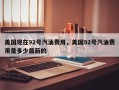 美国现在92号汽油费用，美国92号汽油费用是多少最新的