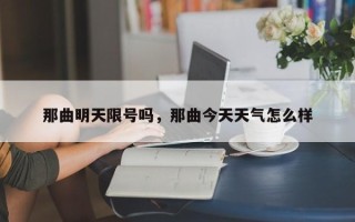 那曲明天限号吗，那曲今天天气怎么样