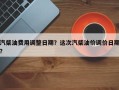汽柴油费用调整日期？这次汽柴油价调价日期？
