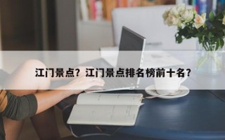 江门景点？江门景点排名榜前十名？