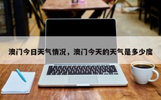 澳门今日天气情况，澳门今天的天气是多少度