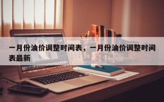 一月份油价调整时间表，一月份油价调整时间表最新