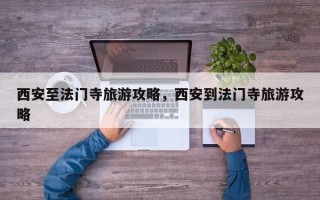 西安至法门寺旅游攻略，西安到法门寺旅游攻略